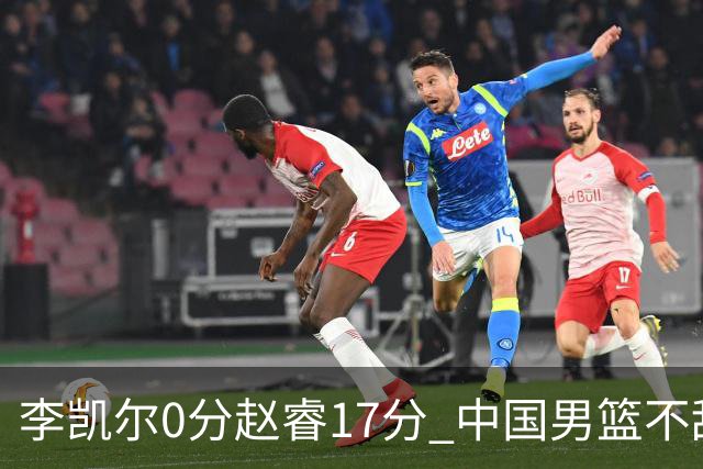 李凯尔0分赵睿17分 中国男篮不敌塞尔维亚